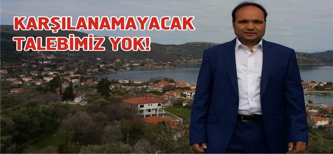 KARŞILANAMAYACAK TALEBİMİZ YOK