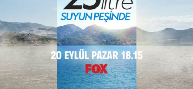  “25 Litre: Suyun Peşinde” FOX izleyicileriyle Buluşuyor