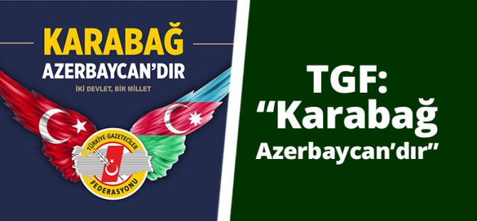 TGF: Karabağ Azerbaycan’dır