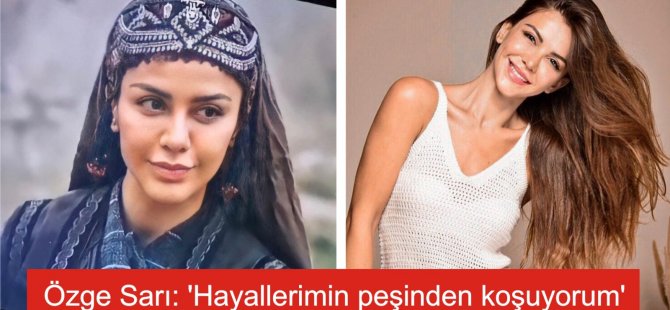 Özge Sarı: Hayallerimin peşinden koşuyorum