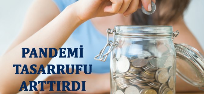 Pandemi Tasarrufu Arttırdı