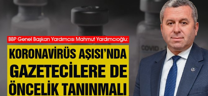 Yardımcıoğlu: Koronavirüs Aşısı’nda Gazetecilere de Öncelik Tanınmalı