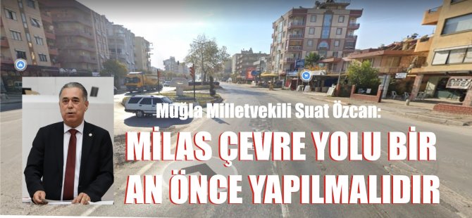 Milas Çevre Yolu Bir An Önce Yapılmalıdır