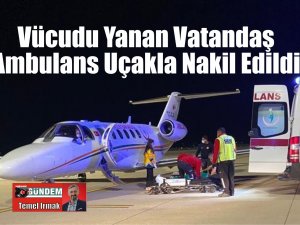 Vücudu Yanan Vatandaş Ambulans Uçakla Nakil Edildi