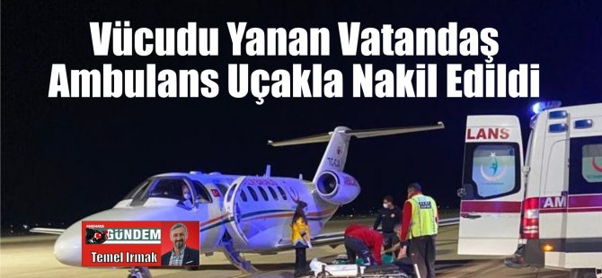 Vücudu Yanan Vatandaş Ambulans Uçakla Nakil Edildi