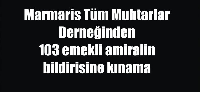 Marmaris Tüm Muhtarlar Derneğinden 103 emekli amiralin bildirisine kınama