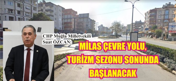 MİLAS ÇEVRE YOLU, TURİZM SEZONU SONUNDA BAŞLANACAK