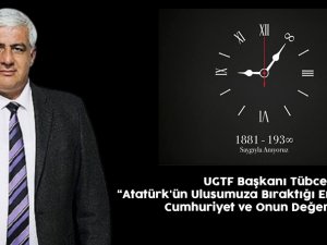 UGTF BAŞKANI TÜBCEL:  'ATATÜRK'ÜN ULUSUMUZA BIRAKTIĞI EN ÖNEMLİ MİRAS CUMHURİYET VE ONUN DEĞERLERİDİR'