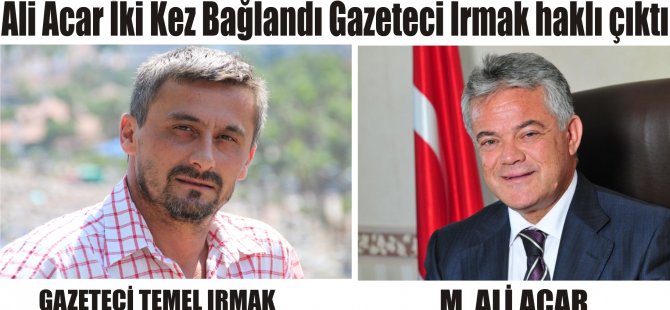 Ali Acar İki Kez Bağlandı Gazeteci Temel Irmak haklı çıktı