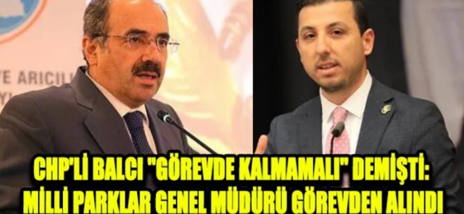 CHP’li Balcı Milli Parklar  Genel Müdürünü Görevinden Aldırdı