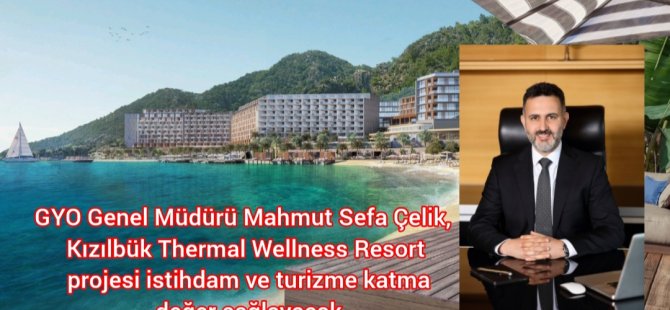 GYO Genel Müdürü Mahmut Sefa Çelik, Kızılbük Thermal Wellness Resort projesi istihdam ve turizme katma değer sağlayacak