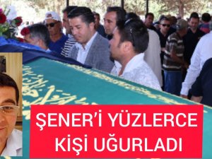 ŞENER’İ YÜZLERCE KİŞİ UĞURLADI