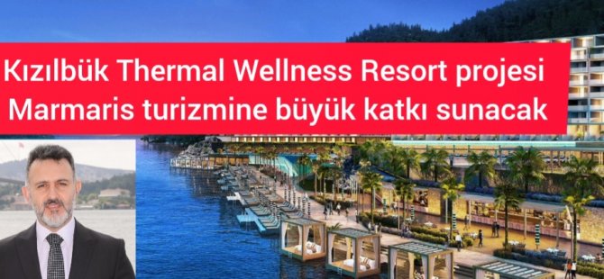 Kızılbük Thermal Wellness Resort projesi Marmaris turizmine büyük katkı sunacak