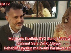 Marmaris Kızılbük GYO Genel Müdürü Mahmut Sefa Çelik: Altyapı Rehabilitasyonun maliyetini karşılayacağız