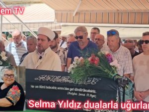 Selma Yıldız dualarla uğurlandı