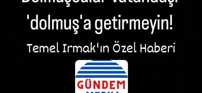 Dolmuşcular vatandaşı 'dolmuş'a getirmeyin!